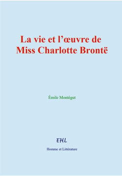 La vie et l'oeuvre de Miss Charlotte Brontë