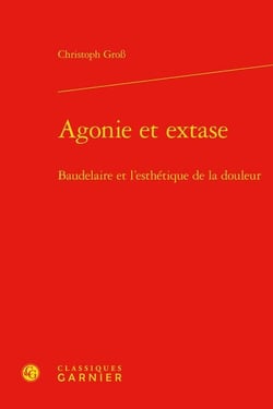 Agonie et extase : Baudelaire et l'esthétique de la douleur
