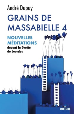 Grains de Massabielle Tome 4 : nouvelles méditations devant la grotte de lourdes