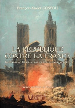 La République contre la France : La Révolution française, par les Contre-révolutionnaires