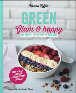 Green, glam & happy - 100 nouvelles recettes bonheur