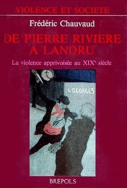 De Pierre Rivière à Landru - la violence apprivoisée au XIX siècle