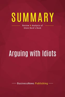 Summary: Arguing with Idiots : Review and Analysis of Glenn Beck's Book
