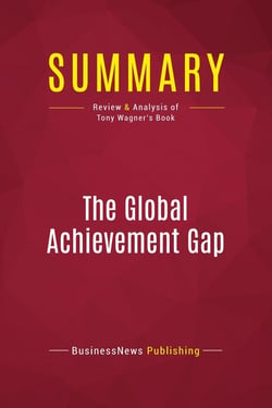 Summary: The Global Achievement Gap : Review and Analysis of Tony Wagner's Book