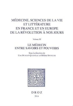 Médecine, sciences de la vie et littérature en France et en Europe, de la révolution à nos jours Tome 3 le médecin entre savoirs et pouvoirs