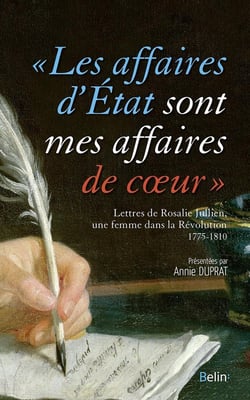 Les affaires d'état sont mes affaires de coeur - Rosalie Jullien, une femme dans la Révolution - Lettres, 1775-1810