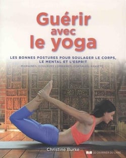 Guérir avec le yoga - les bonnes postures pour soulager le corps, le mental et l'esprit