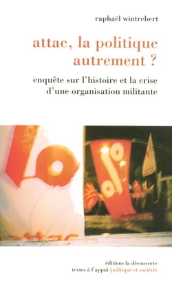 Attac, la politique autrement ? enquête sur l'histoire et la crise d'une organisation militante