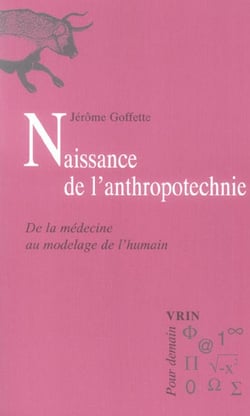 Naissance de l'anthropotechnie - de la médecine au modelage de l'humain