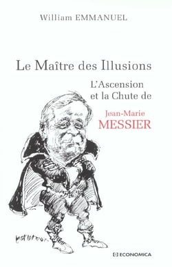 Le maitre des illusions - l'ascension et la chute de jean-marie messier