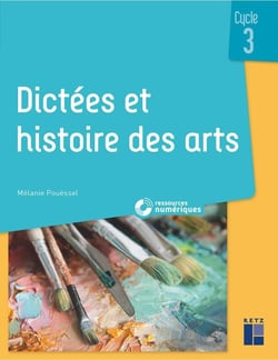 Dictées et histoire des arts : cycle 3 + ressources numériques (édition 2022)
