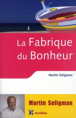 La fabrique du bonheur - vivre les bienfaits de la psychologie positive au quotdien