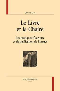 Le livre et la chaire - les pratiques d'écriture et de publication de bossuet