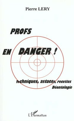Profs en danger ! techniques, astuces, recettes, déontologie