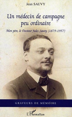Un médecin de campagne peu ordinaire : Mon père, le docteur Jules Sauvy  (1879-1957)