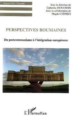 Perspectives roumaines : Du postcommunisme à l'intégration européenne