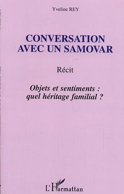 Conversation avec un samovar : Récit - Objets et sentiments : quel héritage familial ?