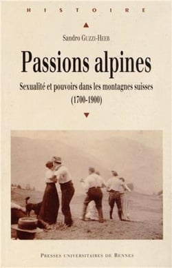 Passions alpines - sexualité et pouvoirs dans les montagnes suisses (1700-1900)