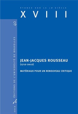 Études sur le XVIIIe siècle Tome 40 : Jean-Jacques Rousseau (1712-2012)