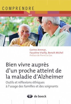 Bien vivre auprès d'un proche atteint de la maladie d'Alzheimer - outils et réflexions éthiques à l'usage des familles et des soignants