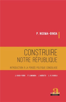 Construire notre république - introduction à la pensée politique congolaise