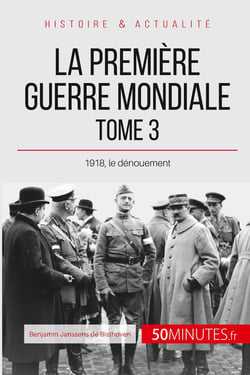 La Première Guerre mondiale Tome 3 - 1918, le dénouement