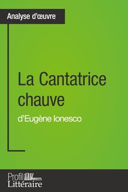 La Cantatrice chauve d'Eugène Ionesco (Analyse approfondie) - Approfondissez votre lecture de cette oeuvre avec notre profil littéraire (résumé, fiche de lecture et axes de lecture)