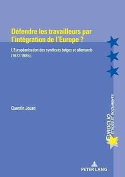 Défendre les travailleurs par l'intégration de l'Europe ? : L'Européanisation des syndicats belges et allemands (1972-1985)...
