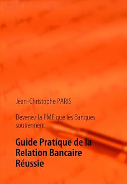 Devenez la PME que les banques soutiennent : guide pratique de la relation bancaire réussie
