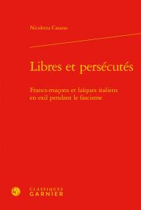 Libres et persécutés - francs-maçons et laïques italiens en exil pendant le fascisme