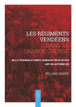 Les régiments vendéens dans la Grande Guerre - avec le témoignage de Maurice Chaineau de treize-septiers, août 1914 - septembre 1915