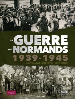 La guerre des normands, 1939-1945 - 40 portraits de civils et combattants