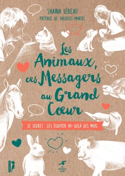 Les animaux, ces messagers au grand coeur - le secret : les écouter au-delà des mots
