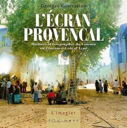 L'écran provençal - histoire et géographie du cinéma en provence-côte d'azur