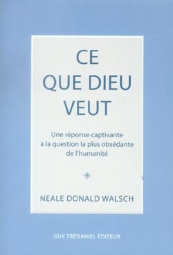 Ce que Dieu veut - une réponse captivante à la question la plus obsédante de l'humanité