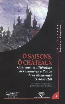 "Ô saisons, ô châteaux" : Châteaux et littérature, des Lumières à l'aube de la Modernité, 1764-1914