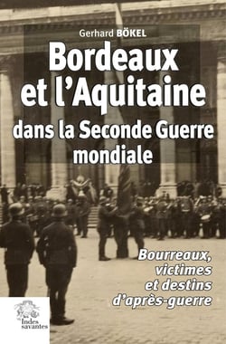 Bordeaux et l'Aquitaine dans la Seconde Guerre mondiale : Bourreaux, victimes et destins d'après-guerre