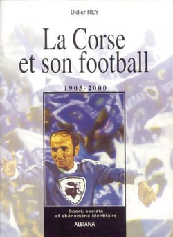 La corse et son football 1905-2000 - sport, societe et phenomene identitaire