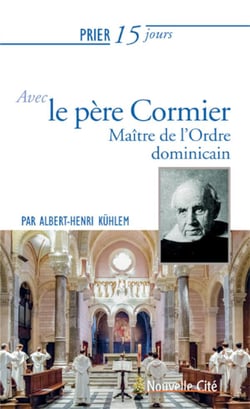 Prier 15 jours avec... Tome 191 : le père Cormier - réformateur de l'Ordre dominicain