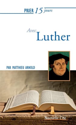Prier 15 jours avec... : Luther