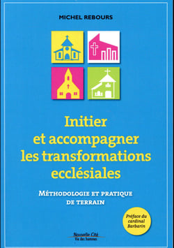 Initier et accompagner les transformations ecclésiales - méthodologie et pratique de terrain