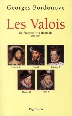 Les Valois - de François Ier à Henri III, 1515-1589