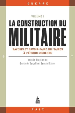 La construction du militaire Tome 1 : savoirs et savoir-faire militaires à l'époque moderne