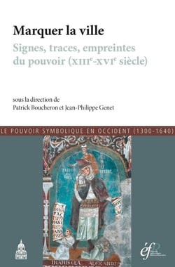 Marquer la ville : Signes, traces, empreintes du pouvoir (XIIIe-XVIe siècle)