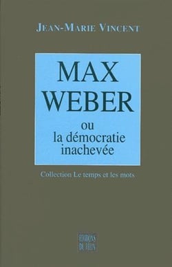 Max Weber ou la démocratie inachevée