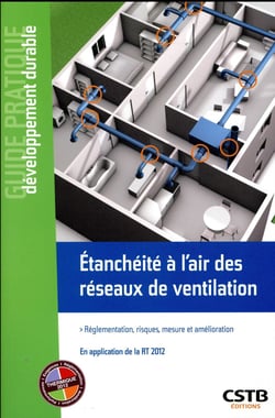 Étanchéité à l'air des réseaux de ventilation - réglementation, risques, mesure et amélioration - en application de la RT 2012