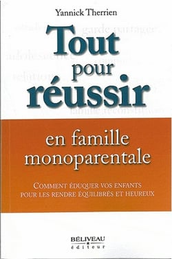 Tout pour réussir en famille monoparentale - comment éduquer vos enfants pour les rendre équilibrés et heureux