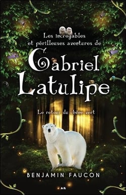 Les incroyables et périlleuses aventures de Gabriel Latulipe t.3 - le retour du chêne vert