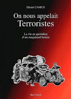 On nous appelait terroristes - la vie au quotidien d'un maquisard breton