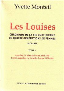 Les louises - chronique de la vie quotidienne de quatre générations de femmes (1873-1973) t.1 - Appoline, la mère de Louise, 1854-1938, Louise Augustine, la première Louise, 1878-1955